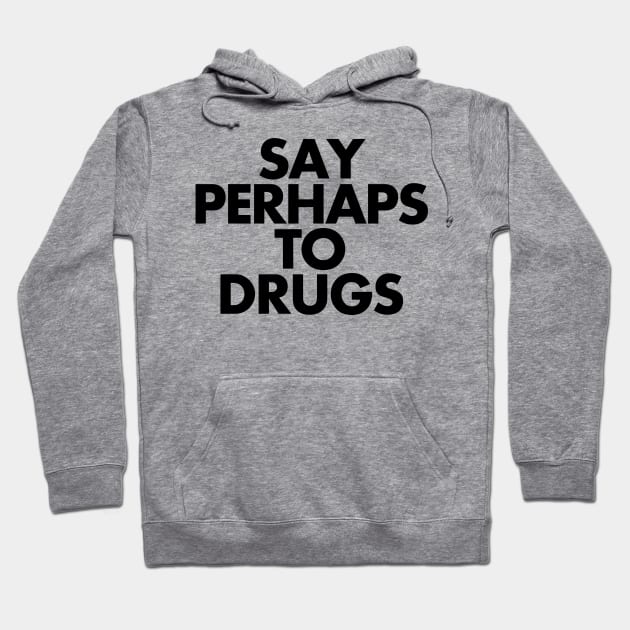 Say Perhaps To Drugs Hoodie by SillyShirts